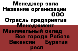 Менеджер зала › Название организации ­ Maximilian'S Brauerei, ООО › Отрасль предприятия ­ Менеджмент › Минимальный оклад ­ 20 000 - Все города Работа » Вакансии   . Бурятия респ.